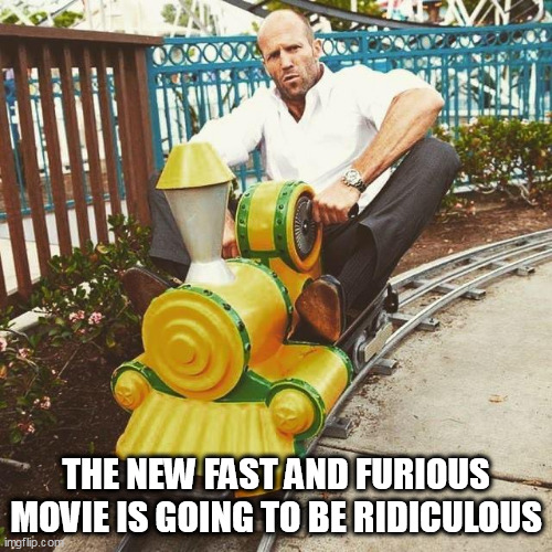 The new Fast and Furious movie is going to be ridiculous | THE NEW FAST AND FURIOUS MOVIE IS GOING TO BE RIDICULOUS | image tagged in jason statham,funny,fast and furious,train,action movies | made w/ Imgflip meme maker
