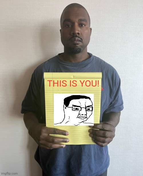 Kanye with a note block | THIS IS YOU! | image tagged in kanye with a note block | made w/ Imgflip meme maker