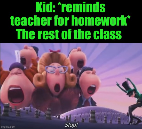 This has to have happened at least once in your life | Kid: *reminds teacher for homework*; The rest of the class | image tagged in lorax stop,relatable,school,funny memes | made w/ Imgflip meme maker