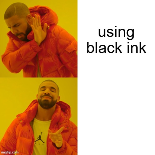 Drake Hotline Bling | using black ink; using white ink | image tagged in memes,drake hotline bling | made w/ Imgflip meme maker