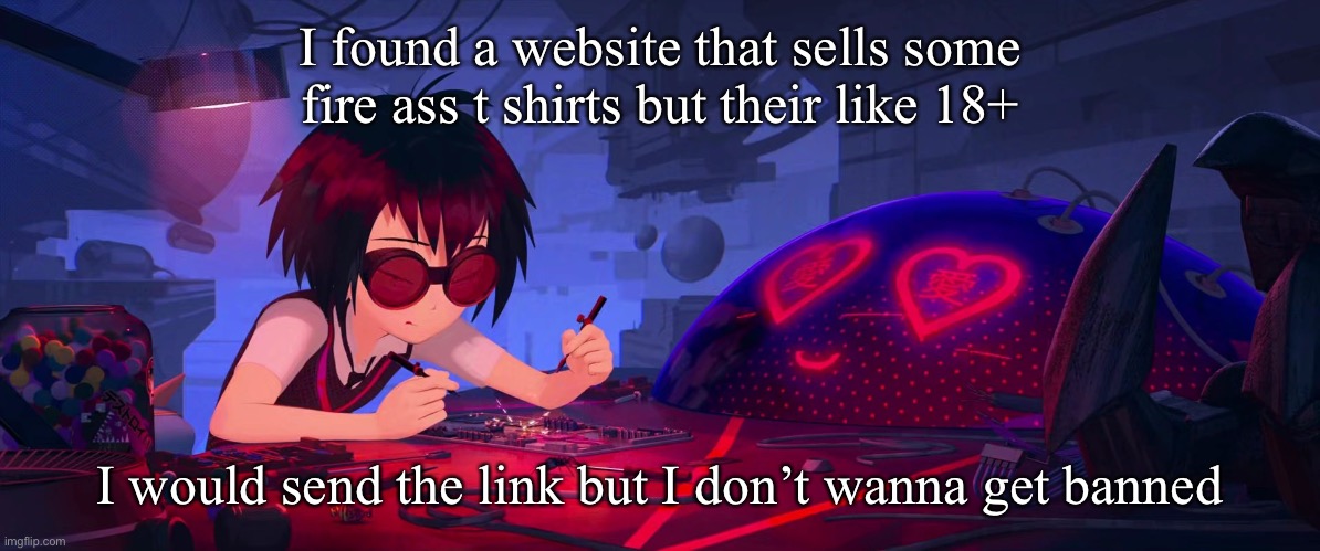 Girl really said autobots roll out | I found a website that sells some fire ass t shirts but their like 18+; I would send the link but I don’t wanna get banned | image tagged in girl really said autobots roll out | made w/ Imgflip meme maker