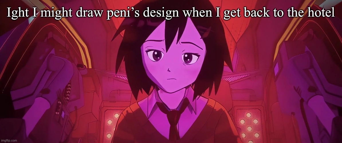 Ight I might draw peni’s design when I get back to the hotel | image tagged in huh | made w/ Imgflip meme maker