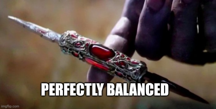 Thanos Perfectly Balanced | PERFECTLY BALANCED | image tagged in thanos perfectly balanced | made w/ Imgflip meme maker