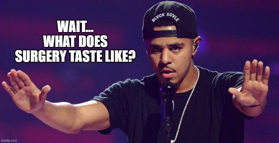 J COLE HOLD UP | WAIT... WHAT DOES SURGERY TASTE LIKE? | image tagged in j cole hold up | made w/ Imgflip meme maker