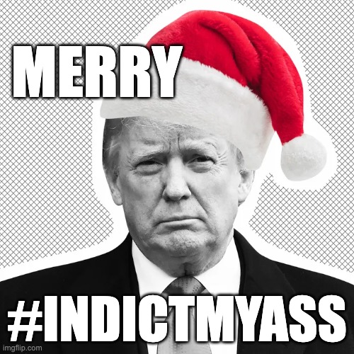 Merry #Indictmyass | MERRY; #INDICTMYASS | image tagged in trump,guilty,indicted,corruption,treason,espionage | made w/ Imgflip meme maker