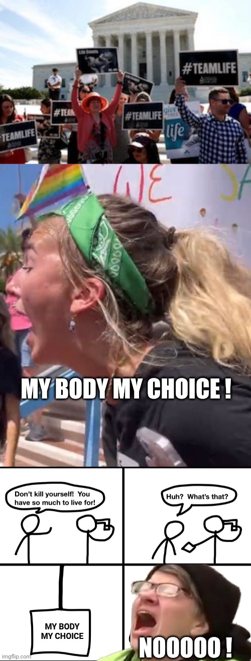 When you realize you're not really "Pro Choice" | MY BODY MY CHOICE ! MY BODY MY CHOICE; NOOOOO ! | image tagged in pro-life demonstrators,screaming lib,convinced suicide comic,abortion,abortion is murder,epic fail | made w/ Imgflip meme maker
