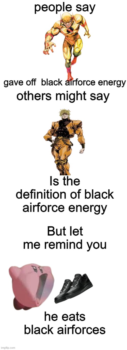 if he consumes mushrooms like mario we're screwed | people say; gave off  black airforce energy; others might say; Is the definition of black airforce energy; But let me remind you; he eats black airforces | image tagged in blank white template,memes,blank transparent square | made w/ Imgflip meme maker