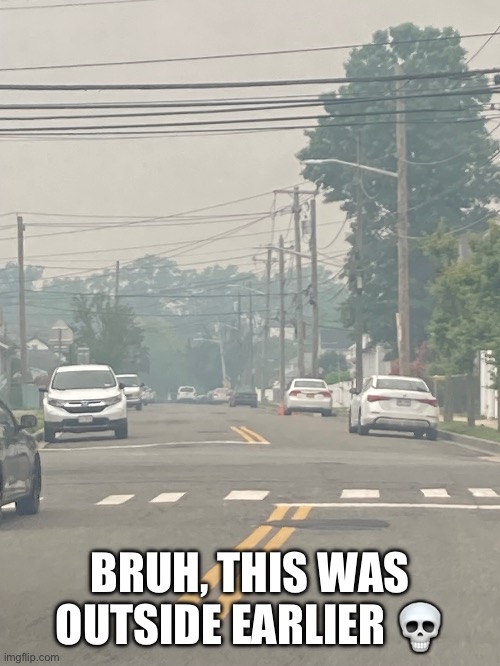 smoky af | BRUH, THIS WAS OUTSIDE EARLIER 💀 | made w/ Imgflip meme maker
