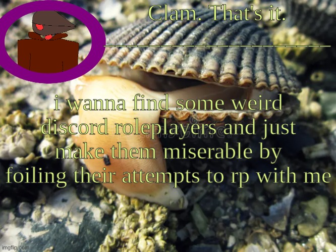 mkl | i wanna find some weird discord roleplayers and just make them miserable by foiling their attempts to rp with me | made w/ Imgflip meme maker