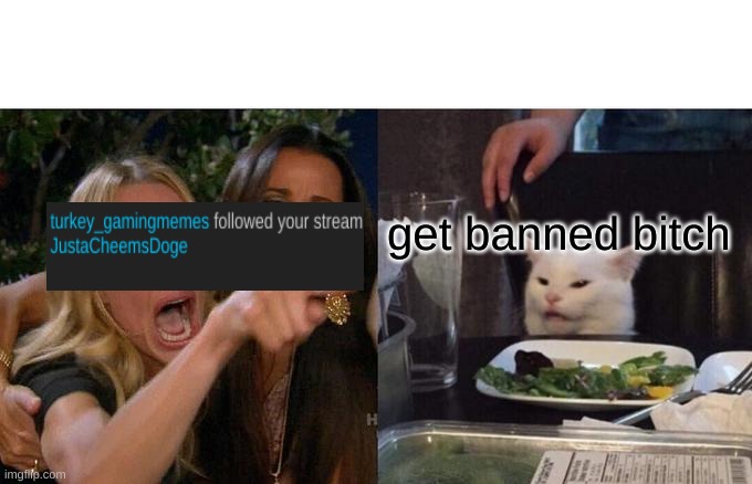 lululululul | get banned bitch | image tagged in memes,woman yelling at cat | made w/ Imgflip meme maker
