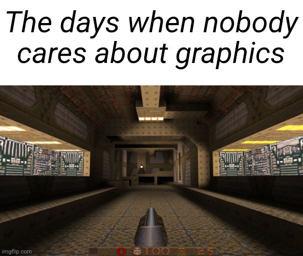 The days when nobody cares about graphics | The days when nobody cares about graphics | image tagged in quake | made w/ Imgflip meme maker