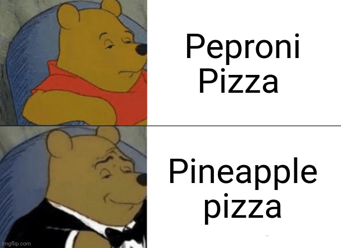 Tuxedo Winnie The Pooh | Peproni Pizza; Pineapple pizza | image tagged in memes,tuxedo winnie the pooh | made w/ Imgflip meme maker