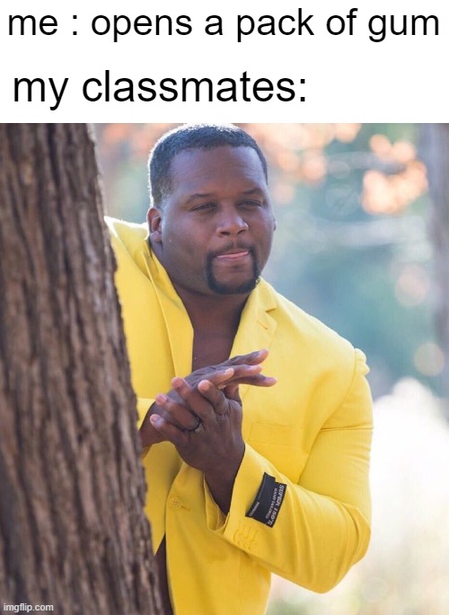 Black guy hiding behind tree | me : opens a pack of gum; my classmates: | image tagged in black guy hiding behind tree | made w/ Imgflip meme maker