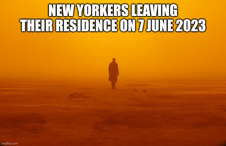 Blade runner 2049 | NEW YORKERS LEAVING THEIR RESIDENCE ON 7 JUNE 2023 | image tagged in blade runner 2049 | made w/ Imgflip meme maker