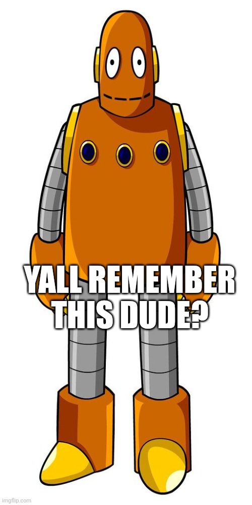 Bro this was my whole childhood | YALL REMEMBER THIS DUDE? | image tagged in idk | made w/ Imgflip meme maker