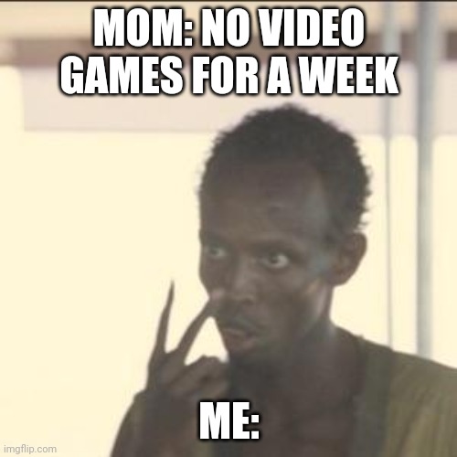 Memes | MOM: NO VIDEO GAMES FOR A WEEK; ME: | image tagged in memes,look at me | made w/ Imgflip meme maker