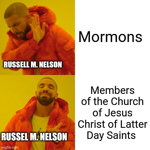 Drake Hotline Bling Meme | Mormons; RUSSELL M. NELSON; Members of the Church of Jesus Christ of Latter Day Saints; RUSSEL M. NELSON | image tagged in memes,drake hotline bling | made w/ Imgflip meme maker