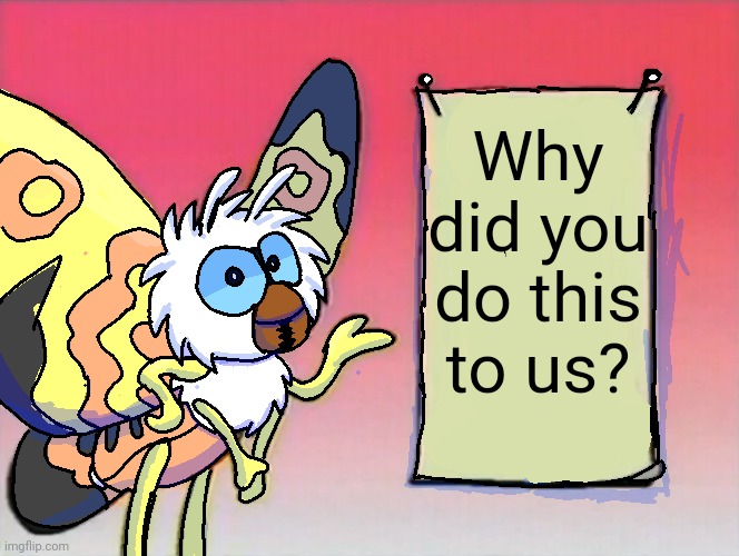 Mothra asks why (free to use) | Why did you do this to us? | image tagged in mothra gives you info | made w/ Imgflip meme maker
