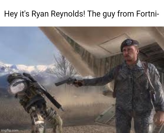 Meme #1,765 | Hey it's Ryan Reynolds! The guy from Fortni- | image tagged in sheperd shoots ghost,fortnite,ryan reynolds,lies,memes,funny | made w/ Imgflip meme maker