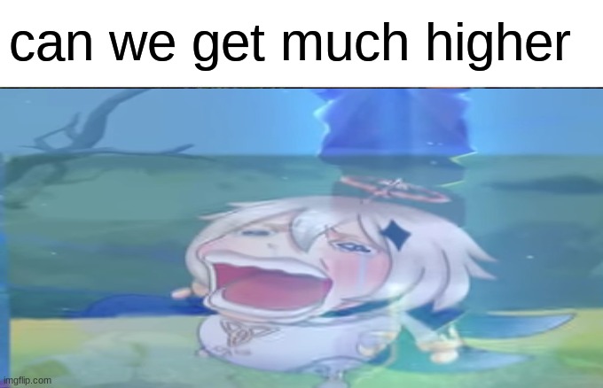 CAN WE GET MUCH HIGHER | can we get much higher | image tagged in memes | made w/ Imgflip meme maker