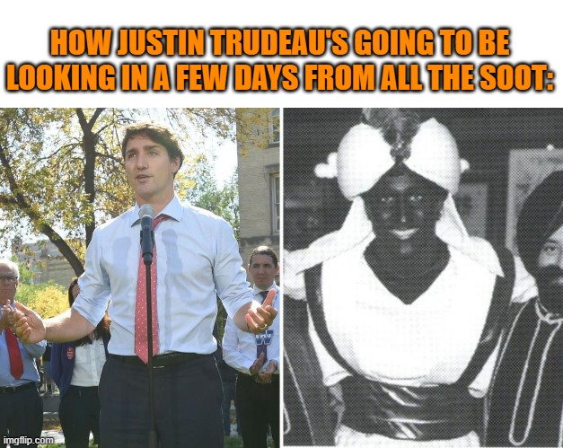HOW JUSTIN TRUDEAU'S GOING TO BE LOOKING IN A FEW DAYS FROM ALL THE SOOT: | image tagged in memes,canada,wildfires,justin trudeau,blackface,prime minister | made w/ Imgflip meme maker