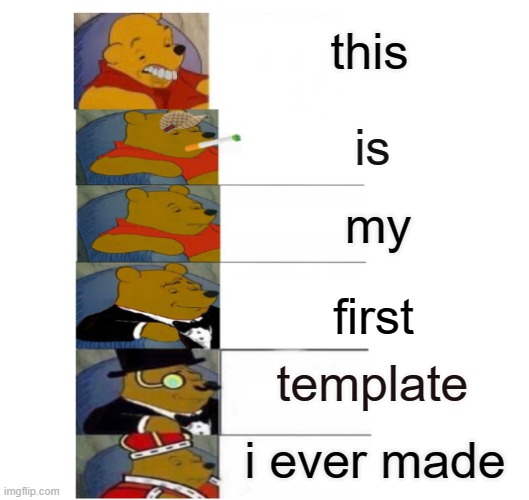 Full Winnie The Pooh | this; is; my; first; template; i ever made | image tagged in full winnie the pooh | made w/ Imgflip meme maker