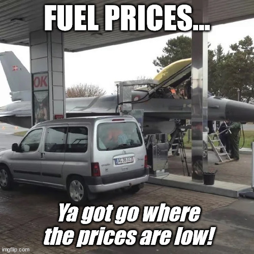 Fuel Prices | FUEL PRICES... Ya got go where the prices are low! | image tagged in jets,gas prices,gas station,military humor | made w/ Imgflip meme maker