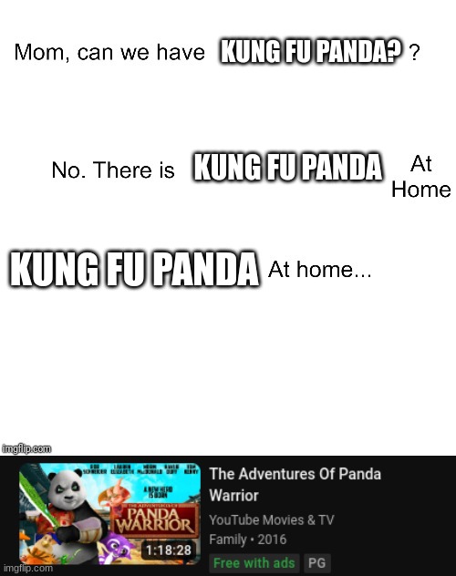 KUNG FU PANDA? KUNG FU PANDA; KUNG FU PANDA | image tagged in mom can we have | made w/ Imgflip meme maker