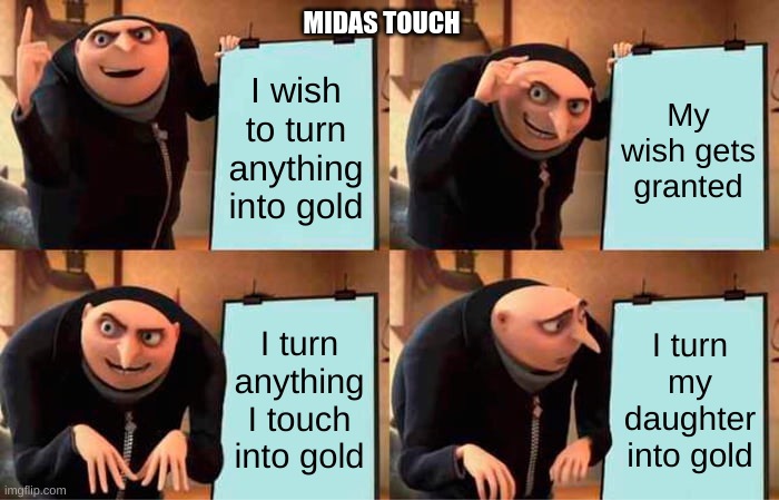 Gru's Plan | MIDAS TOUCH; I wish to turn anything into gold; My wish gets granted; I turn anything I touch into gold; I turn my daughter into gold | image tagged in memes,gru's plan | made w/ Imgflip meme maker