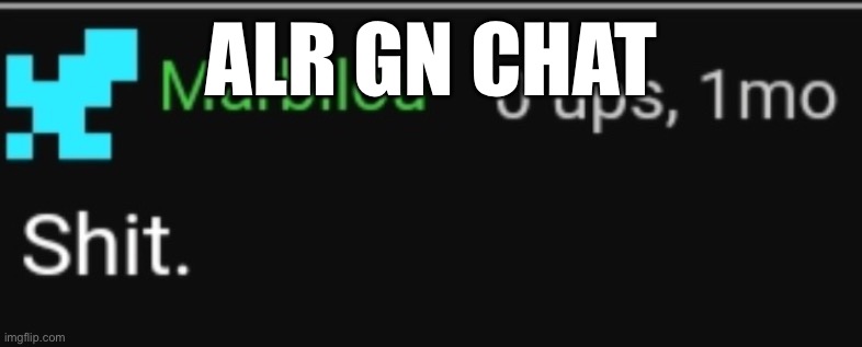 marb | ALR GN CHAT | image tagged in marb | made w/ Imgflip meme maker