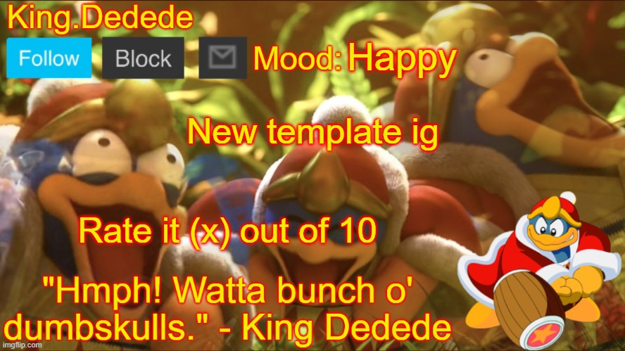 King Dedede | Happy; New template ig; Rate it (x) out of 10 | image tagged in king dedede | made w/ Imgflip meme maker