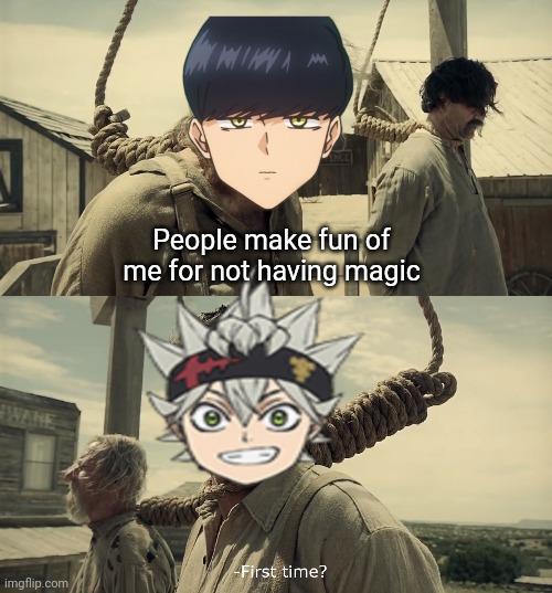 Ye | People make fun of me for not having magic | image tagged in anime meme | made w/ Imgflip meme maker