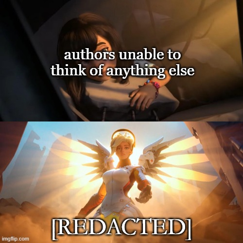Overwatch Mercy Meme | authors unable to think of anything else; [REDACTED] | image tagged in overwatch mercy meme | made w/ Imgflip meme maker