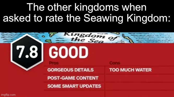 What’s some other stuff I could put in the con’s portion? I might post this on the subreddit | The other kingdoms when asked to rate the Seawing Kingdom: | made w/ Imgflip meme maker