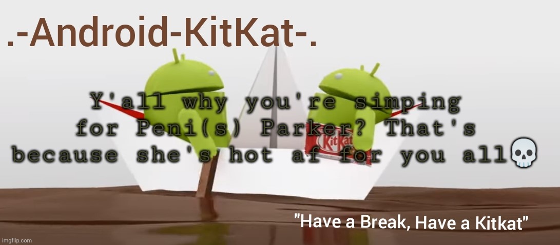 Android KitKat's announcement temp | Y'all why you're simping for Peni(s) Parker? That's because she's hot af for you all💀 | image tagged in android kitkat's announcement temp | made w/ Imgflip meme maker