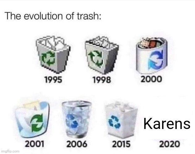 Trashy Karens | Karens | image tagged in the evolution of trash,karens,karen,trash,memes,meme | made w/ Imgflip meme maker