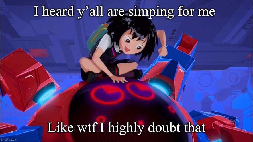. | I heard y’all are simping for me; Like wtf I highly doubt that | made w/ Imgflip meme maker