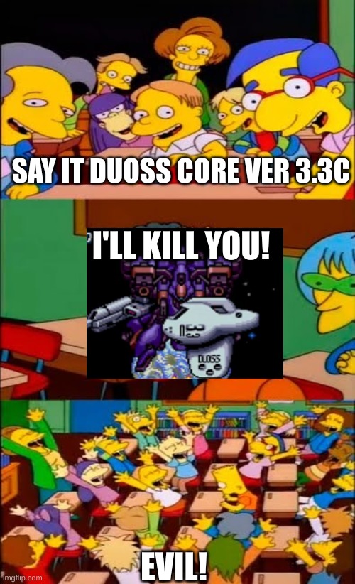 Soldier Blade Meme | SAY IT DUOSS CORE VER 3.3C; I'LL KILL YOU! EVIL! | image tagged in say the line bart simpsons | made w/ Imgflip meme maker