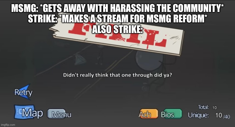 Didn't Really Think | MSMG: *GETS AWAY WITH HARASSING THE COMMUNITY*
STRIKE: *MAKES A STREAM FOR MSMG REFORM*
ALSO STRIKE: | image tagged in didn't really think | made w/ Imgflip meme maker