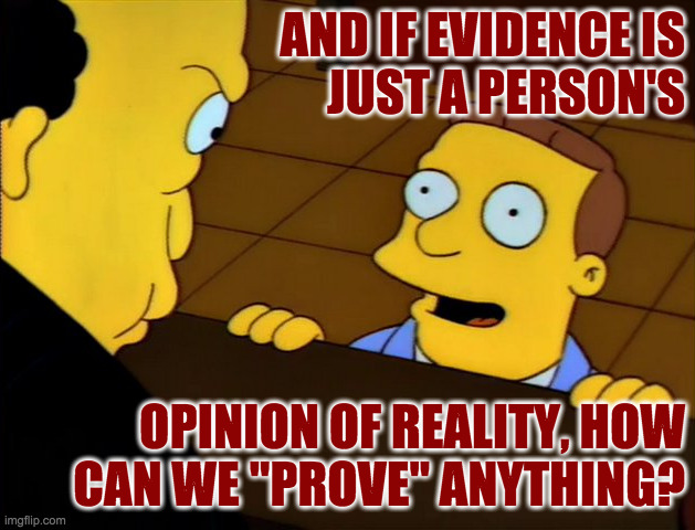 AND IF EVIDENCE IS
JUST A PERSON'S OPINION OF REALITY, HOW
CAN WE "PROVE" ANYTHING? | made w/ Imgflip meme maker