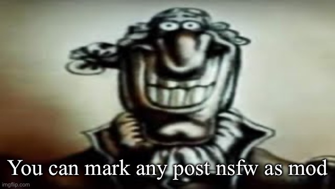 Dark Livesey | You can mark any post nsfw as mod | image tagged in dark livesey | made w/ Imgflip meme maker