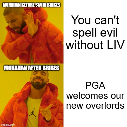 life is for LIVing | MONAHAN BEFORE SAUDI BRIBES; You can't spell evil without LIV; MONAHAN AFTER BRIBES; PGA welcomes our new overlords | image tagged in memes,drake hotline bling | made w/ Imgflip meme maker