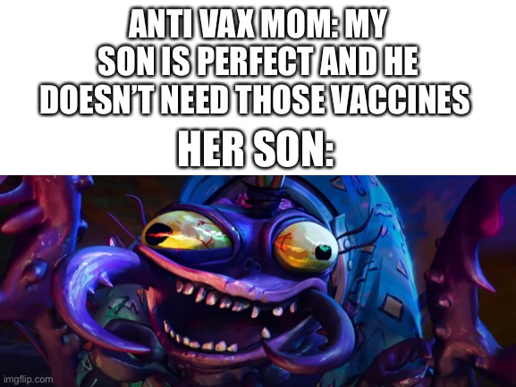 Go back to Chernobyl where you belong | ANTI VAX MOM: MY SON IS PERFECT AND HE DOESN’T NEED THOSE VACCINES; HER SON: | image tagged in anti vax | made w/ Imgflip meme maker