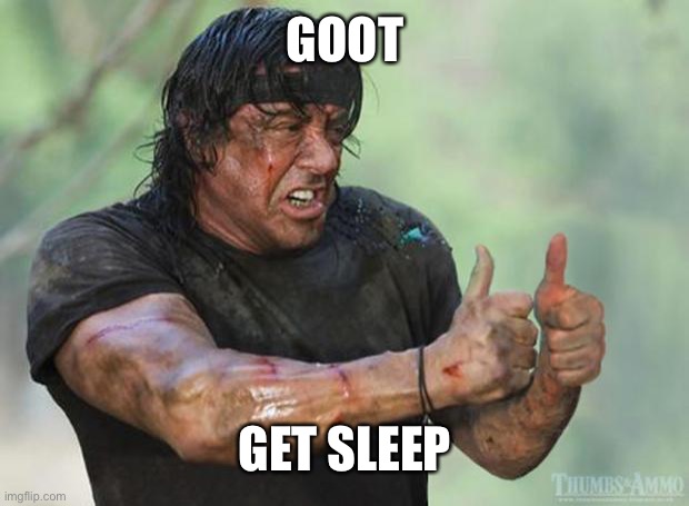 Thumbs Up Rambo | GOOT GET SLEEP | image tagged in thumbs up rambo | made w/ Imgflip meme maker