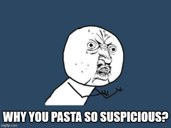 Why you no | WHY YOU PASTA SO SUSPICIOUS? | image tagged in why you no | made w/ Imgflip meme maker