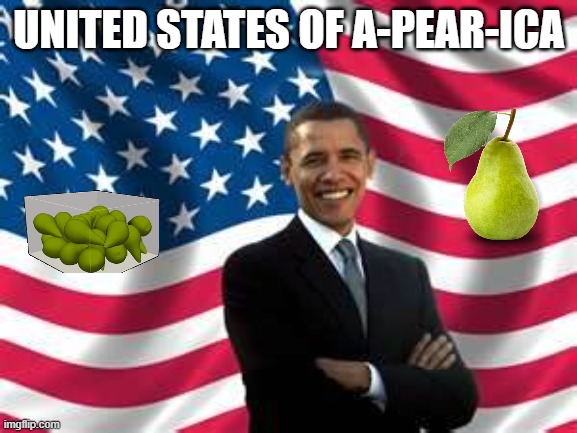 Obama Meme | UNITED STATES OF A-PEAR-ICA | image tagged in memes,obama | made w/ Imgflip meme maker