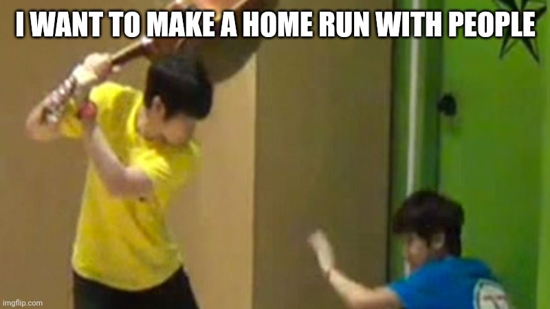 Guitar hit | I WANT TO MAKE A HOME RUN WITH PEOPLE | image tagged in guitar | made w/ Imgflip meme maker