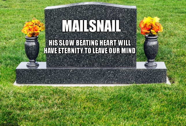 TombStone | MAILSNAIL HIS SLOW BEATING HEART WILL HAVE ETERNITY TO LEAVE OUR MIND | image tagged in tombstone | made w/ Imgflip meme maker
