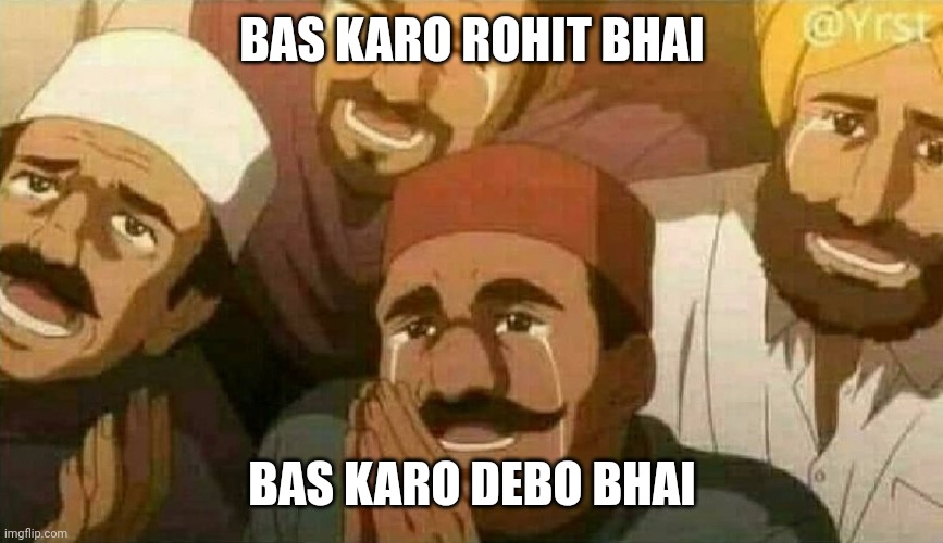 Bas karo bhai | BAS KARO ROHIT BHAI; BAS KARO DEBO BHAI | image tagged in bas karo bhai | made w/ Imgflip meme maker