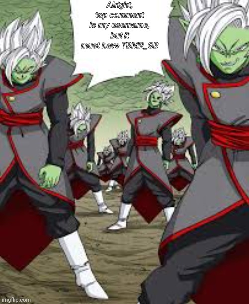 Yuh | Alright, top comment is my username, but it must have TBMR_GB | image tagged in infinite zamasu | made w/ Imgflip meme maker